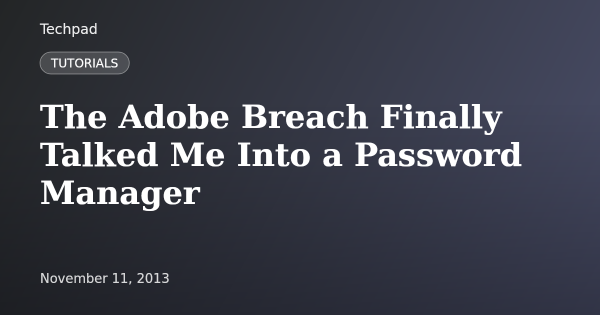 The Adobe Breach Finally Talked Me Into a Password Manager