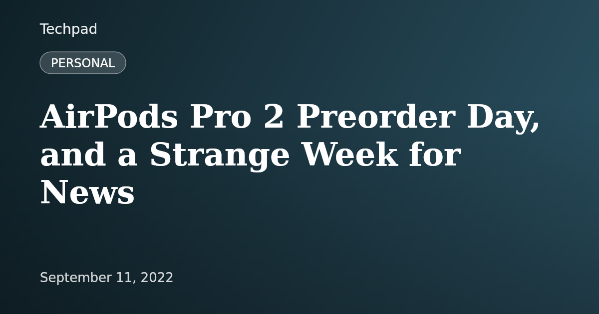 AirPods Pro 2 Preorder Day, and a Strange Week for News