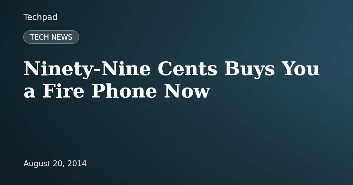 Ninety-Nine Cents Buys You a Fire Phone Now