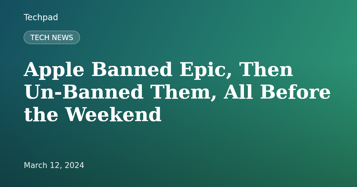 Apple Banned Epic, Then Un-Banned Them, All Before the Weekend