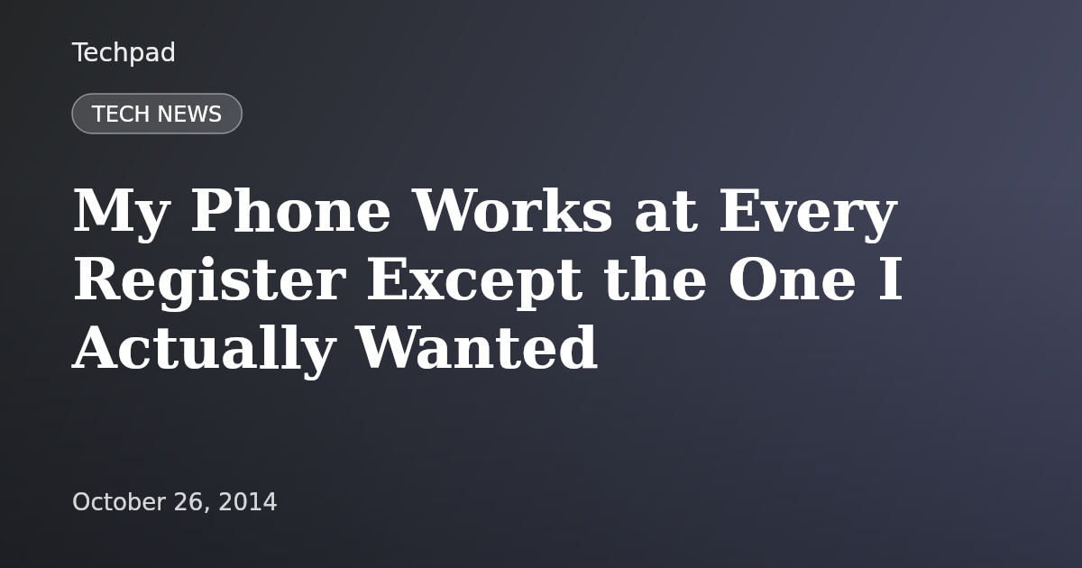 My Phone Works at Every Register Except the One I Actually Wanted