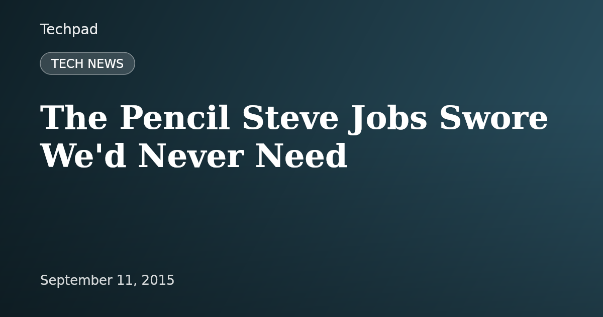 The Pencil Steve Jobs Swore We'd Never Need