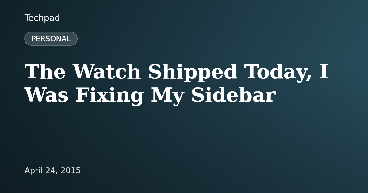 The Watch Shipped Today, I Was Fixing My Sidebar