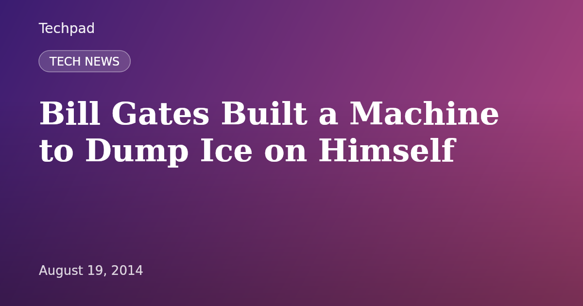 Bill Gates Built a Machine to Dump Ice on Himself