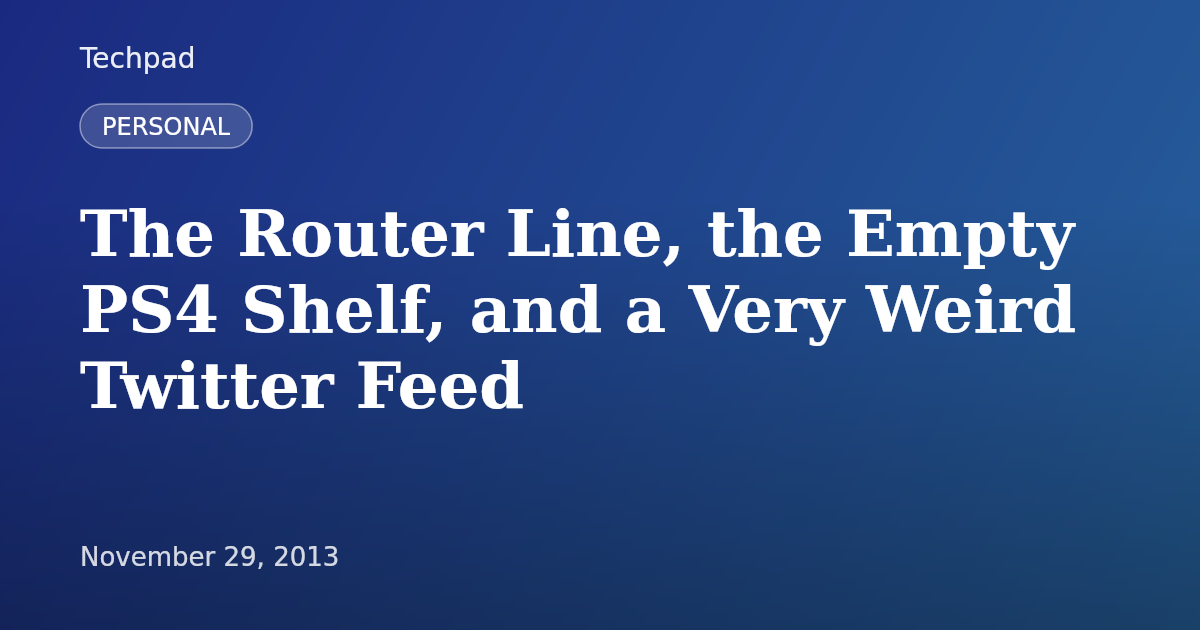 The Router Line, the Empty PS4 Shelf, and a Very Weird Twitter Feed