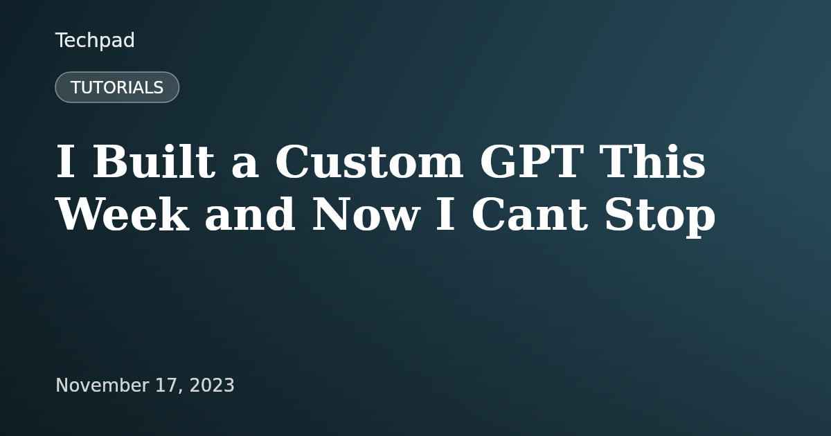 I Built a Custom GPT This Week and Now I Cant Stop