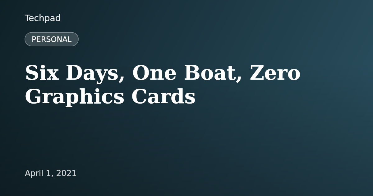 Six Days, One Boat, Zero Graphics Cards