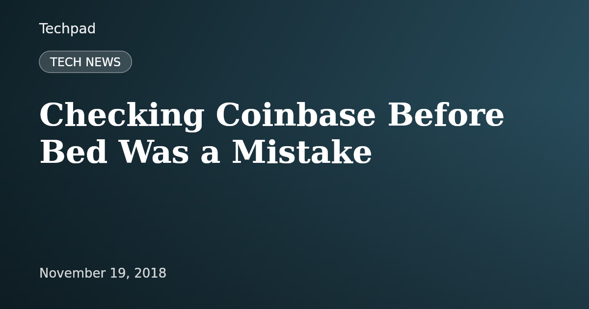Checking Coinbase Before Bed Was a Mistake