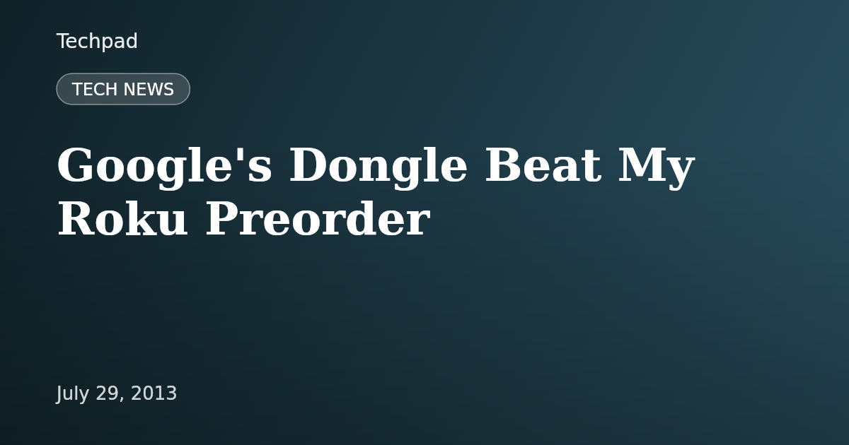 Google's Dongle Beat My Roku Preorder