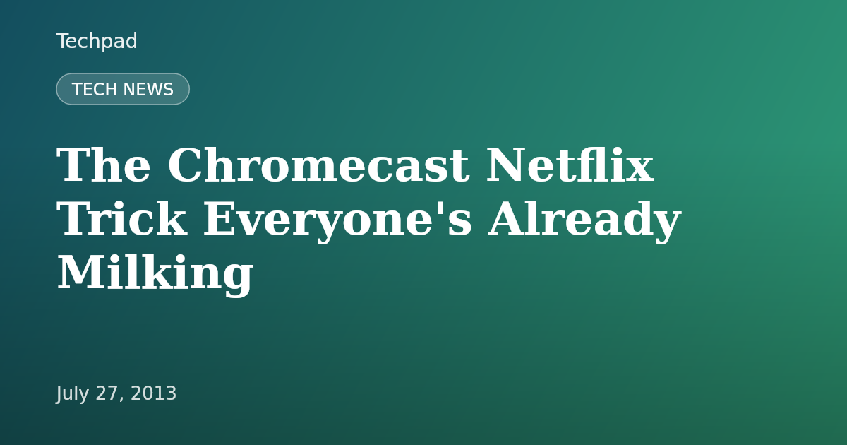 The Chromecast Netflix Trick Everyone's Already Milking