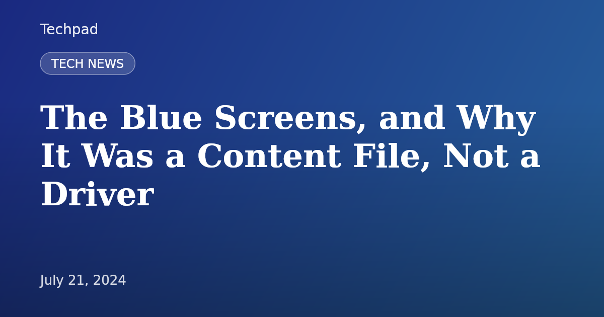 The Blue Screens, and Why It Was a Content File, Not a Driver