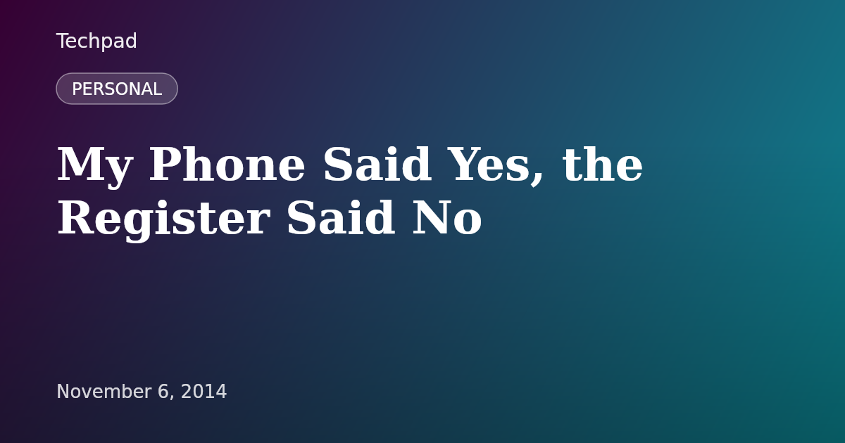 My Phone Said Yes, the Register Said No