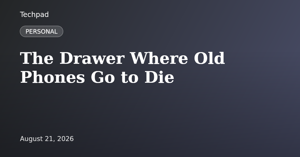 The Drawer Where Old Phones Go to Die