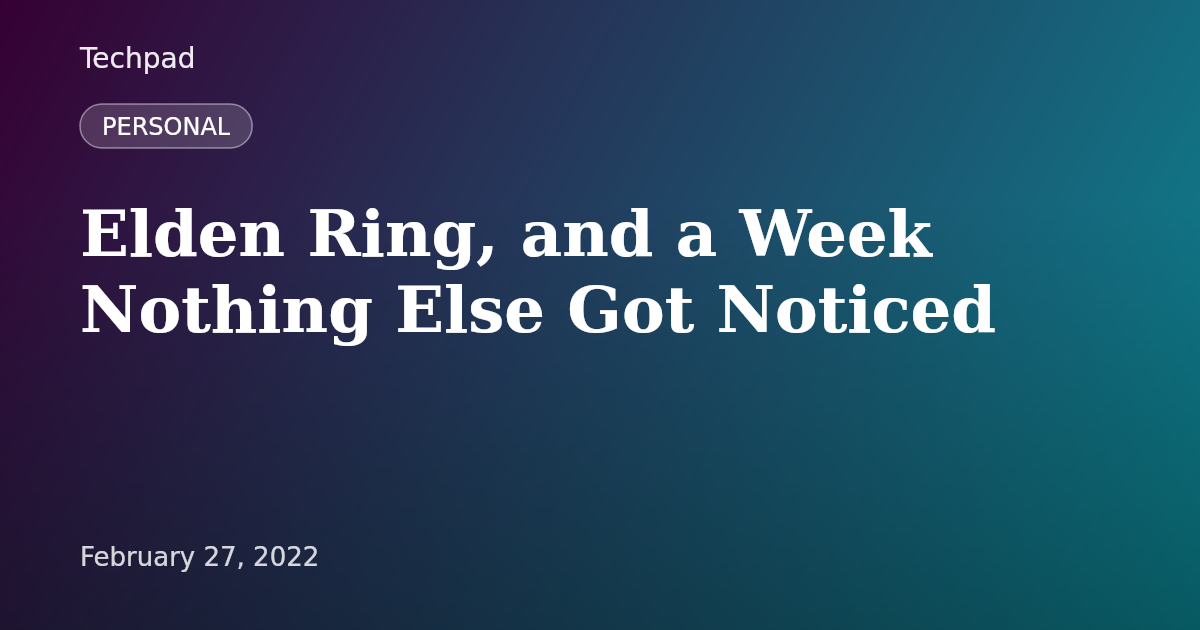 Elden Ring, and a Week Nothing Else Got Noticed
