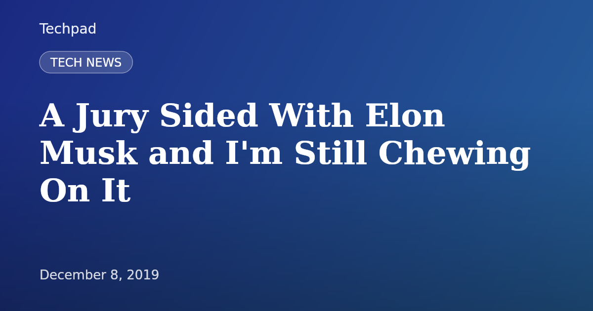 A Jury Sided With Elon Musk and I'm Still Chewing On It