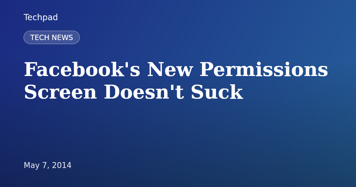 Facebook's New Permissions Screen Doesn't Suck