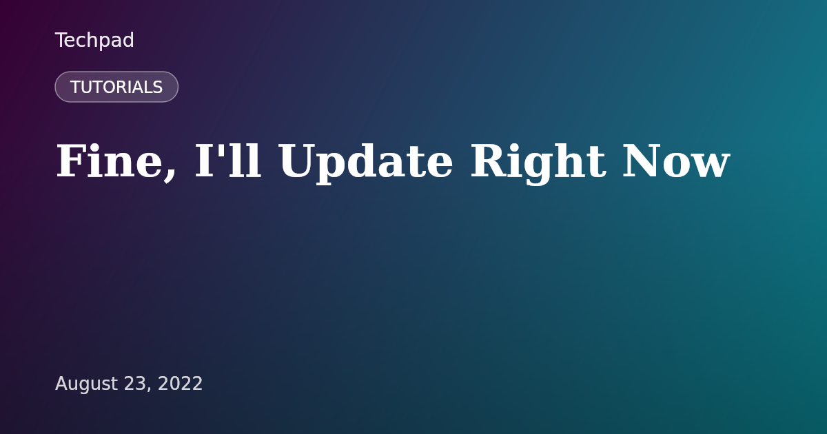 Fine, I'll Update Right Now