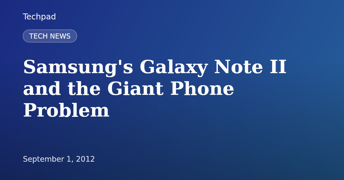 Samsung's Galaxy Note II and the Giant Phone Problem