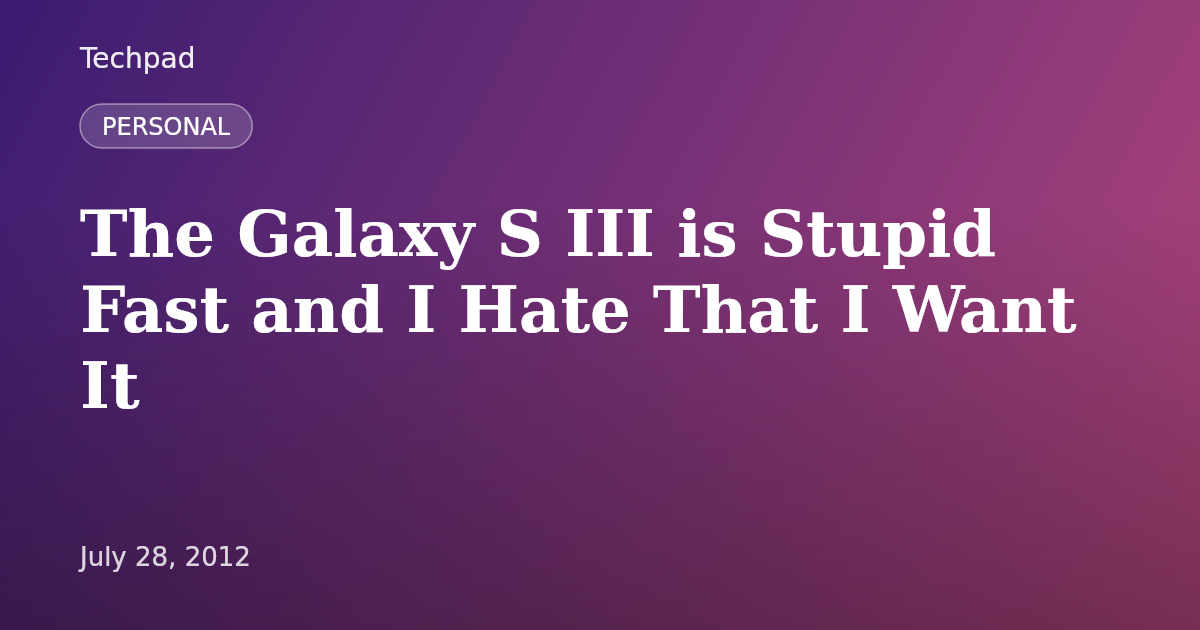 The Galaxy S III is Stupid Fast and I Hate That I Want It