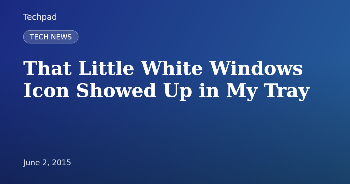 That Little White Windows Icon Showed Up in My Tray
