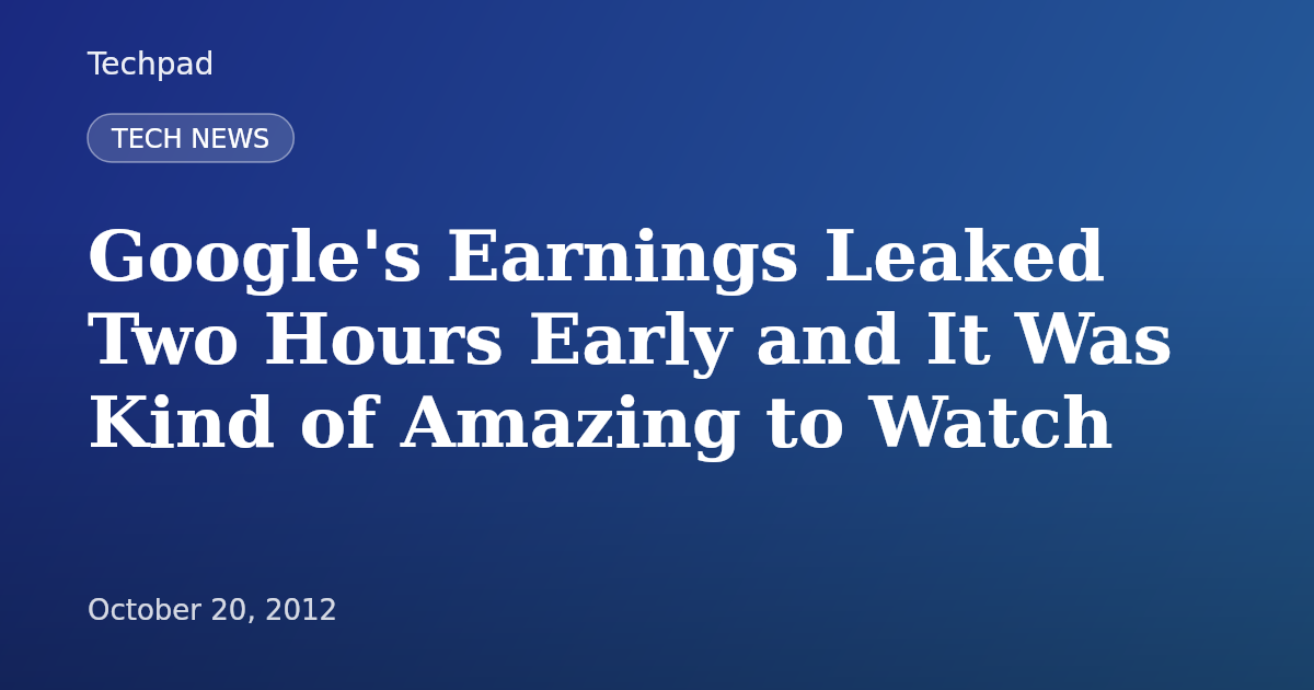 Google's Earnings Leaked Two Hours Early and It Was Kind of Amazing to Watch