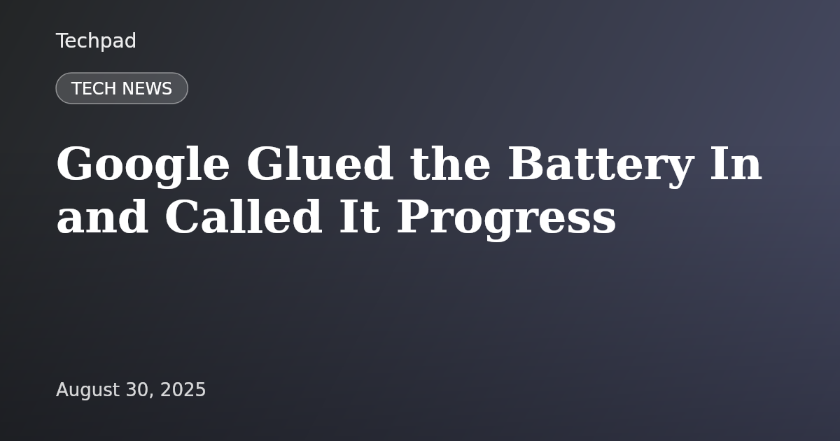 Google Glued the Battery In and Called It Progress