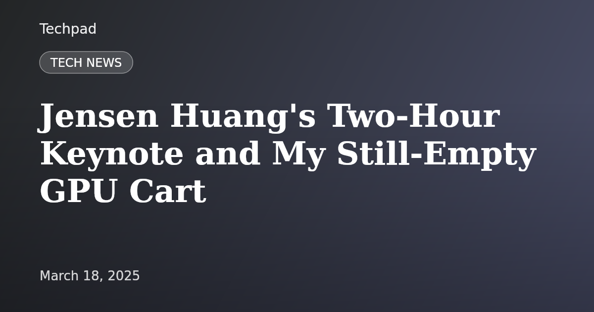 Jensen Huang's Two-Hour Keynote and My Still-Empty GPU Cart