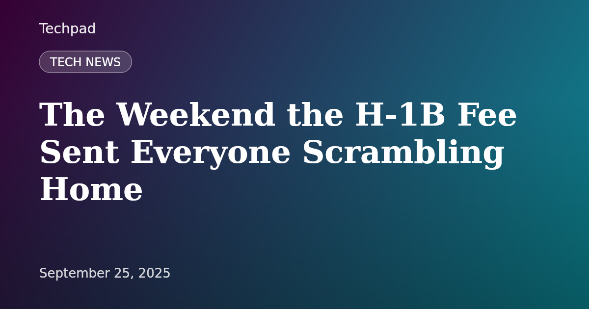 The Weekend the H-1B Fee Sent Everyone Scrambling Home
