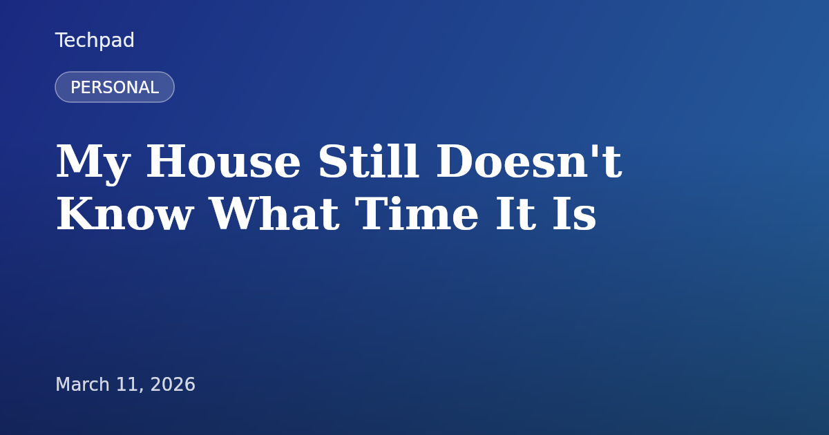 My House Still Doesn't Know What Time It Is