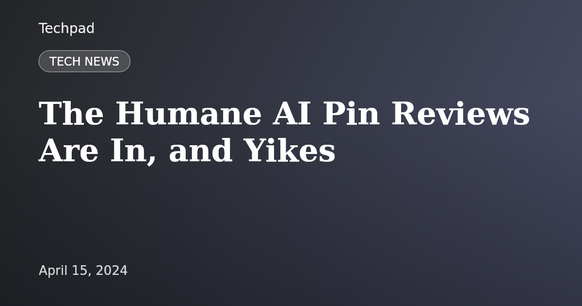 The Humane AI Pin Reviews Are In, and Yikes