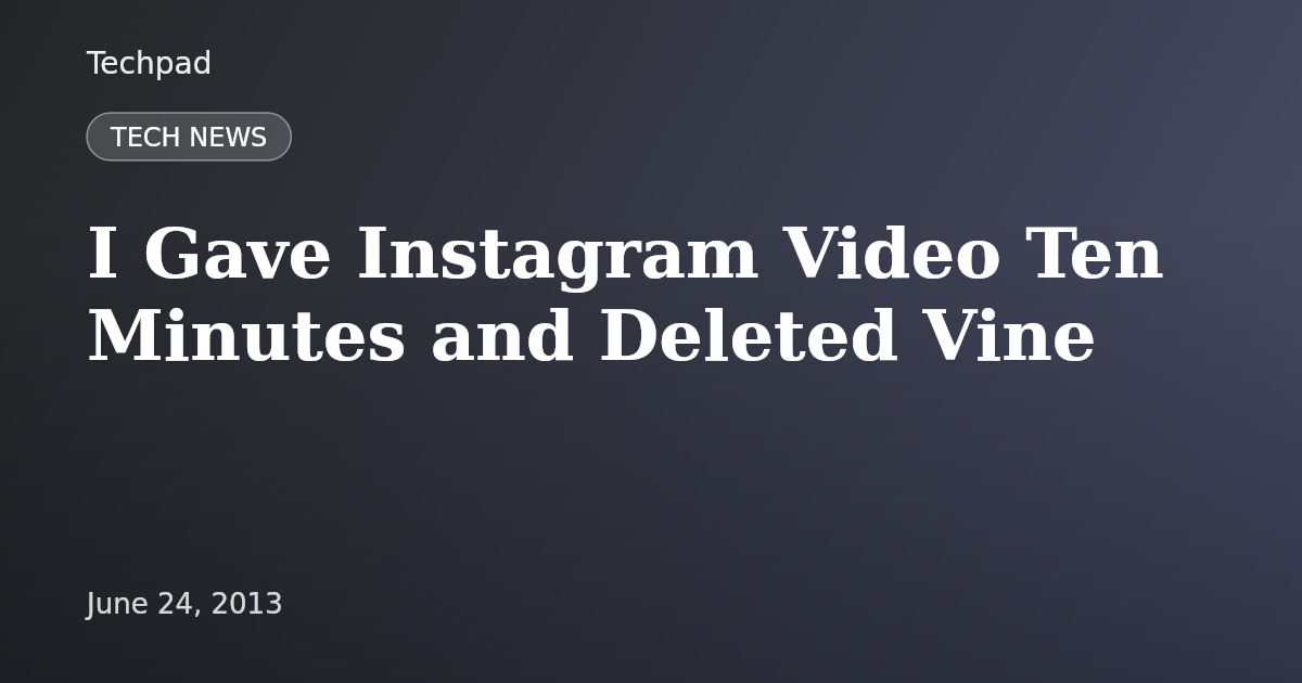 I Gave Instagram Video Ten Minutes and Deleted Vine