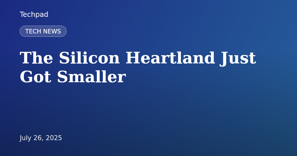 The Silicon Heartland Just Got Smaller
