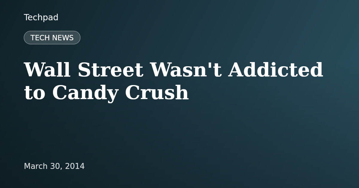 Wall Street Wasn't Addicted to Candy Crush