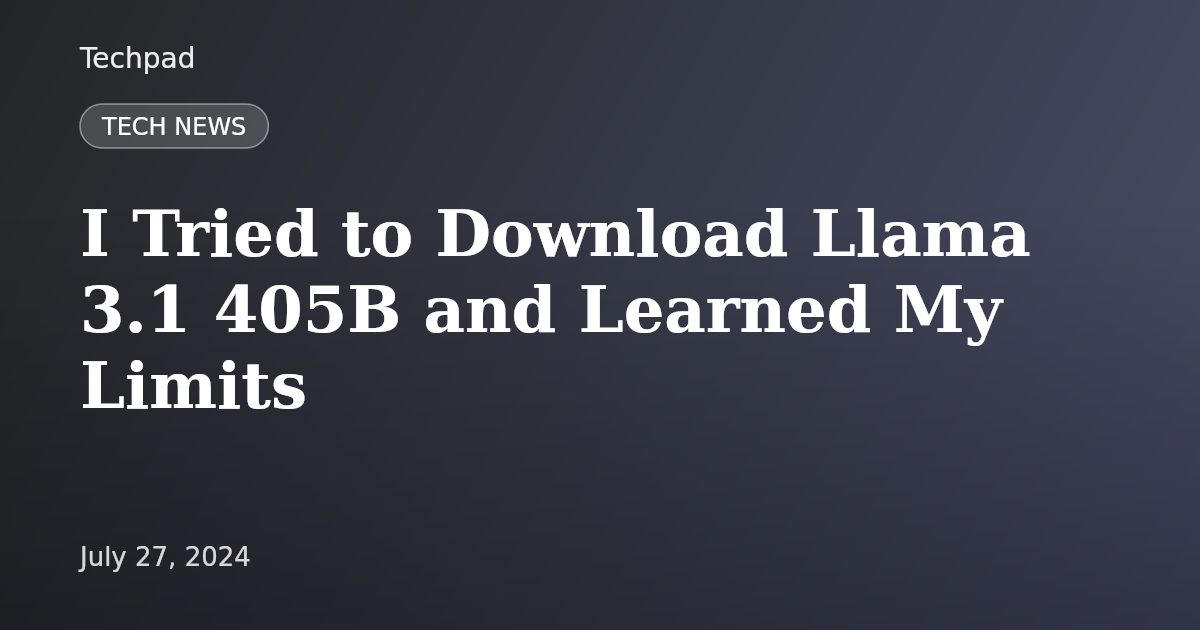 I Tried to Download Llama 3.1 405B and Learned My Limits