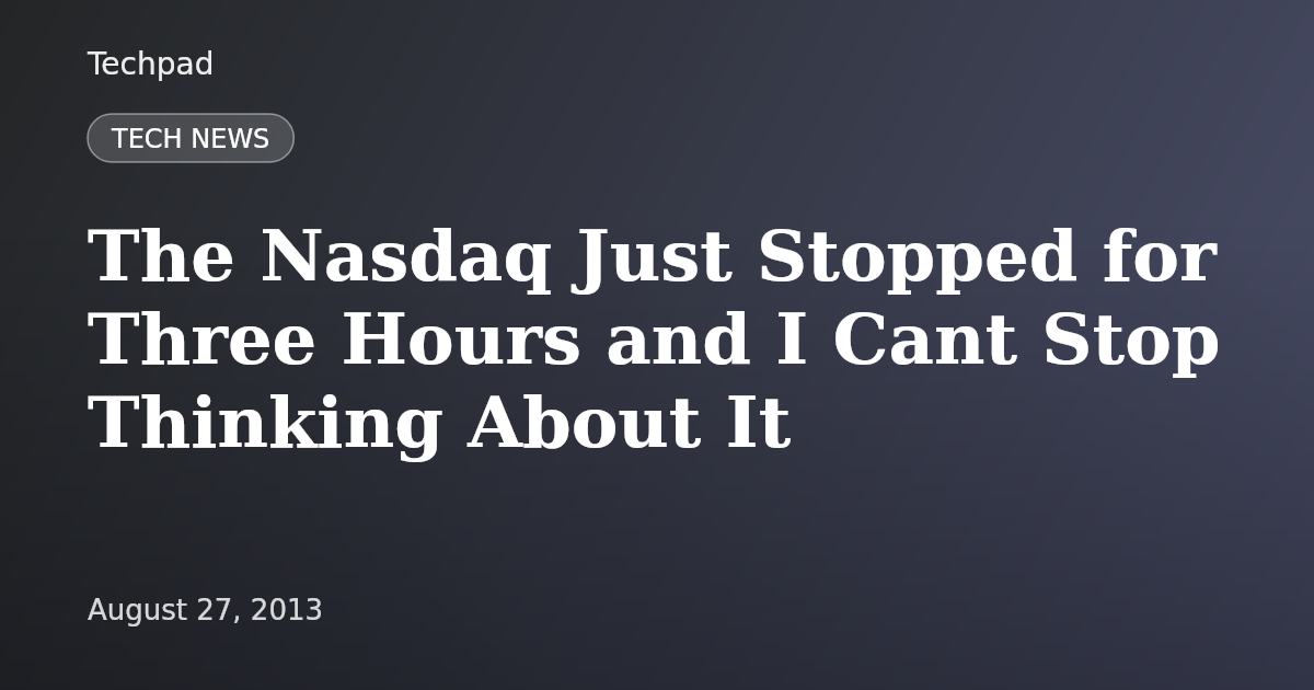 The Nasdaq Just Stopped for Three Hours and I Cant Stop Thinking About It
