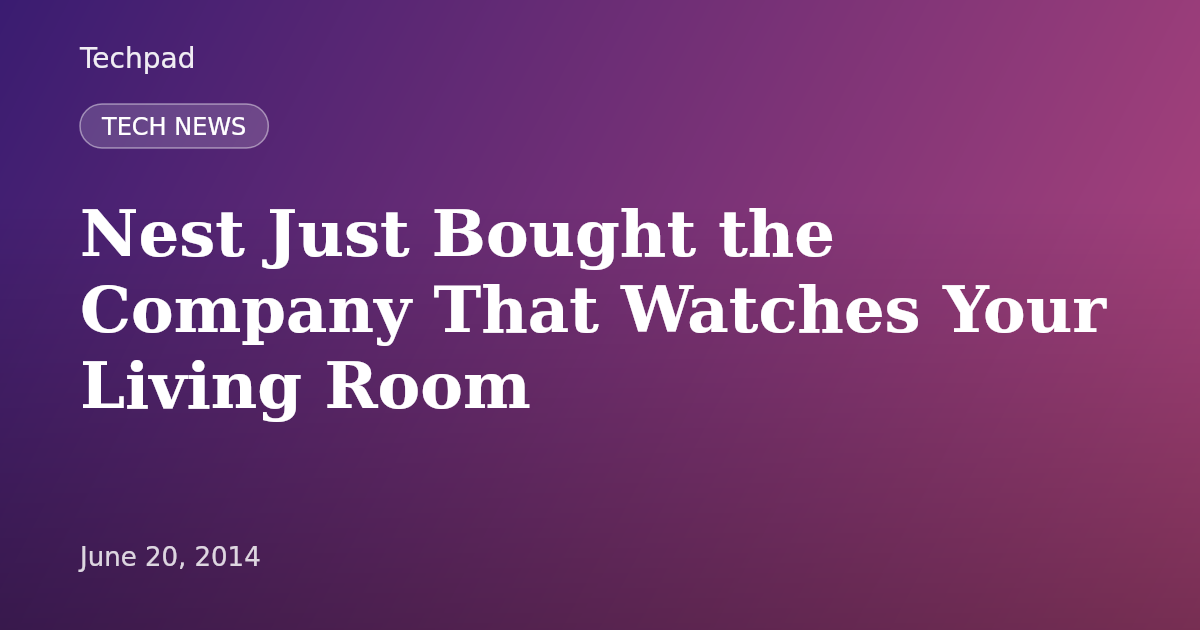 Nest Just Bought the Company That Watches Your Living Room