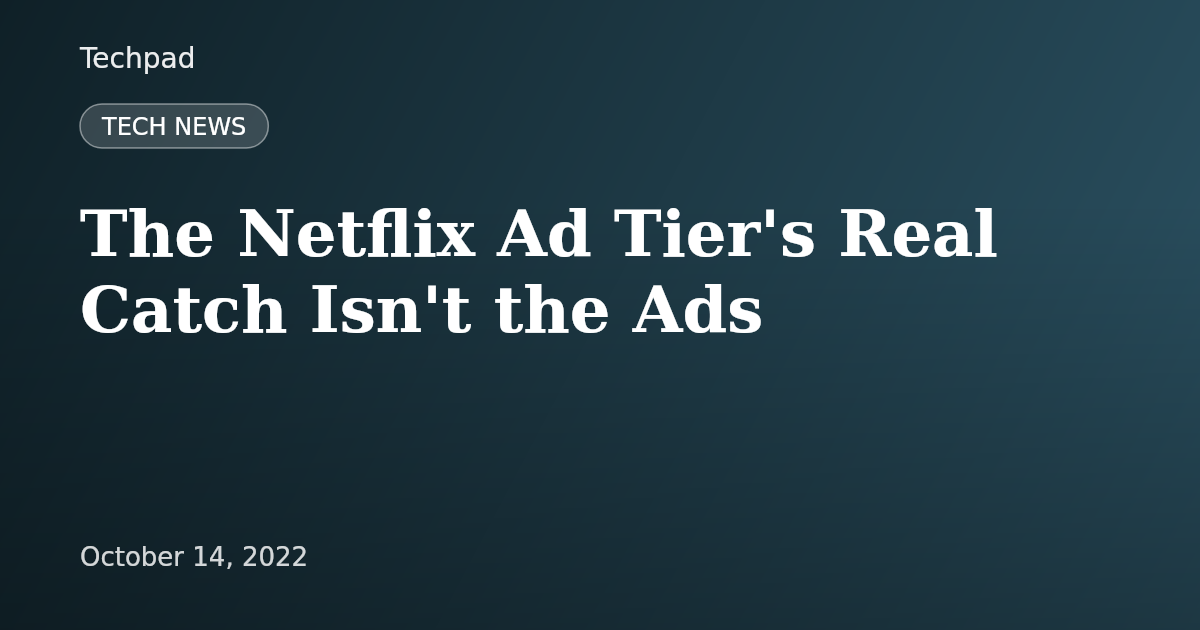 The Netflix Ad Tier's Real Catch Isn't the Ads