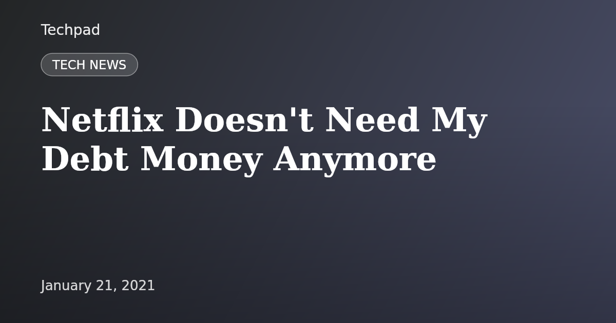 Netflix Doesn't Need My Debt Money Anymore