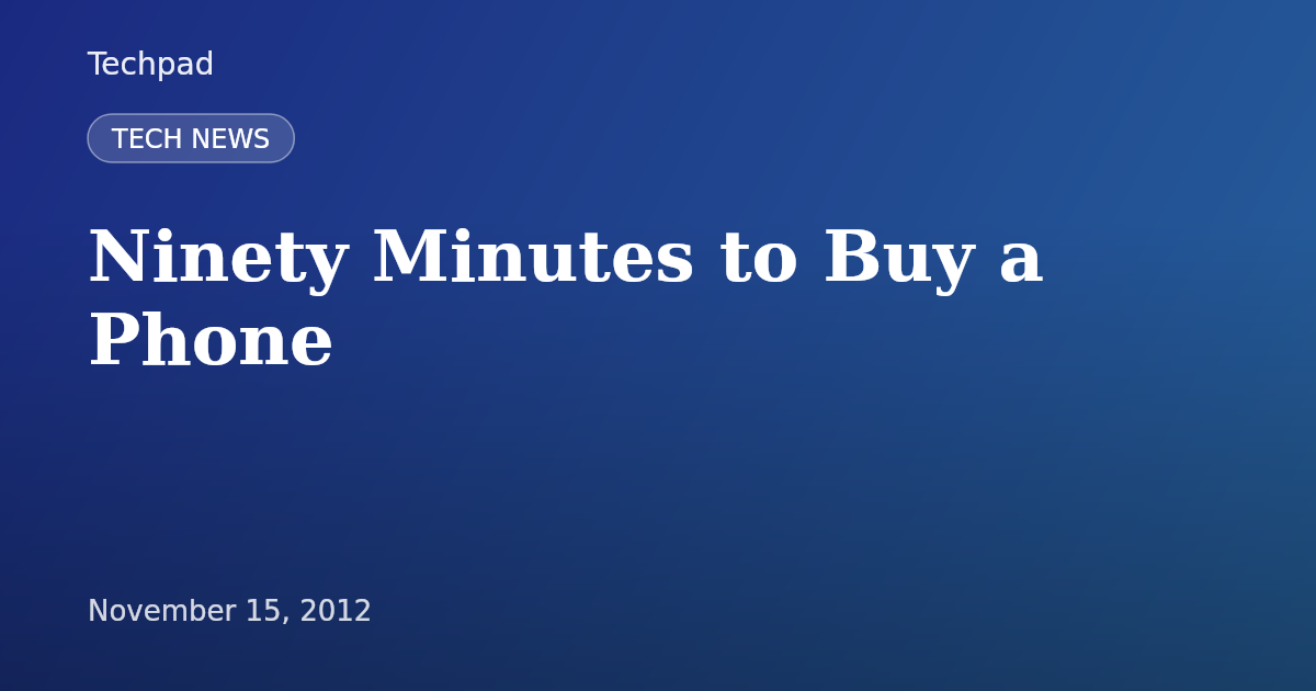 Ninety Minutes to Buy a Phone