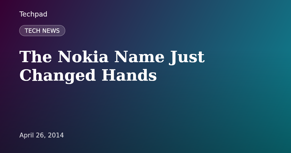 The Nokia Name Just Changed Hands