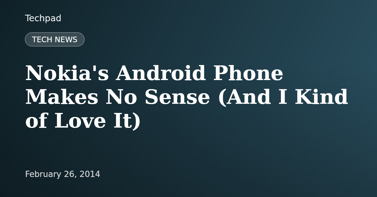 Nokia's Android Phone Makes No Sense (And I Kind of Love It)