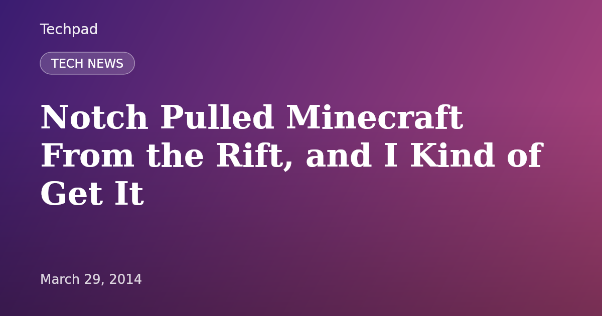 Notch Pulled Minecraft From the Rift, and I Kind of Get It