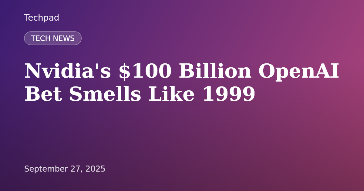 Nvidia's $100 Billion OpenAI Bet Smells Like 1999