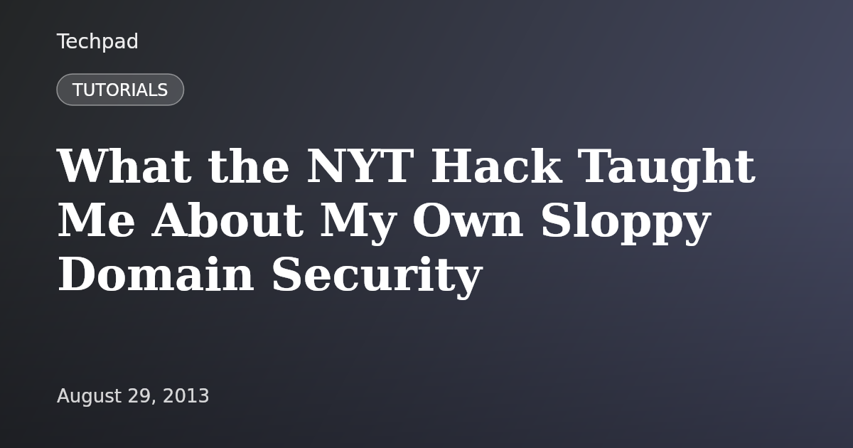 What the NYT Hack Taught Me About My Own Sloppy Domain Security