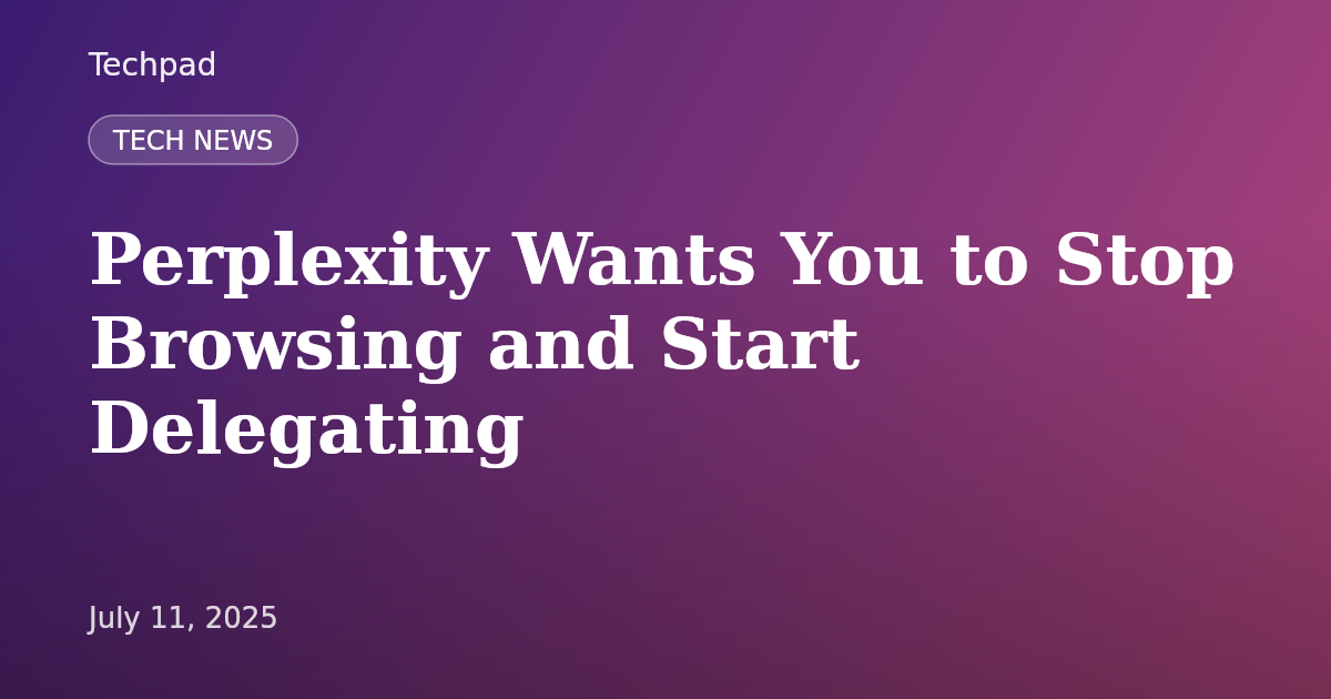 Perplexity Wants You to Stop Browsing and Start Delegating