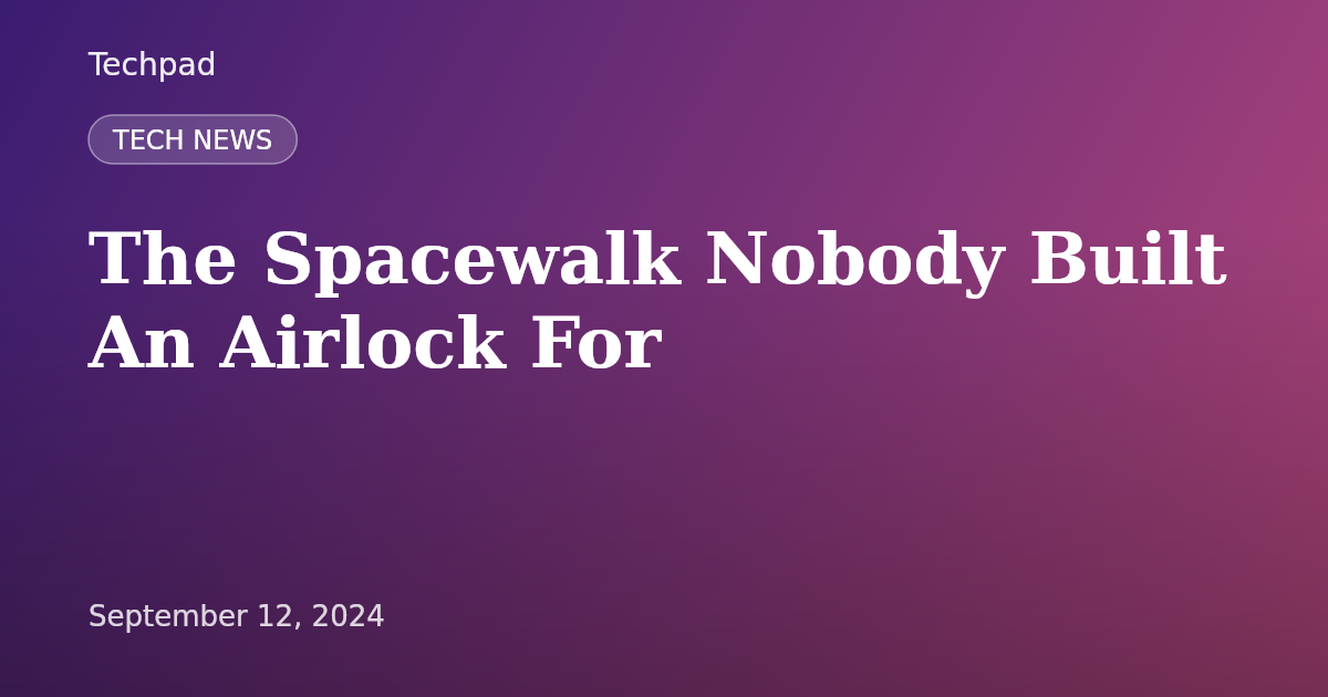 The Spacewalk Nobody Built An Airlock For