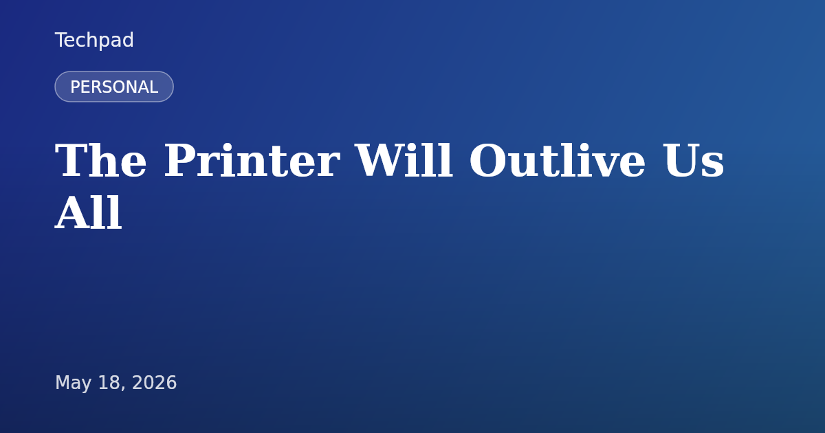 The Printer Will Outlive Us All