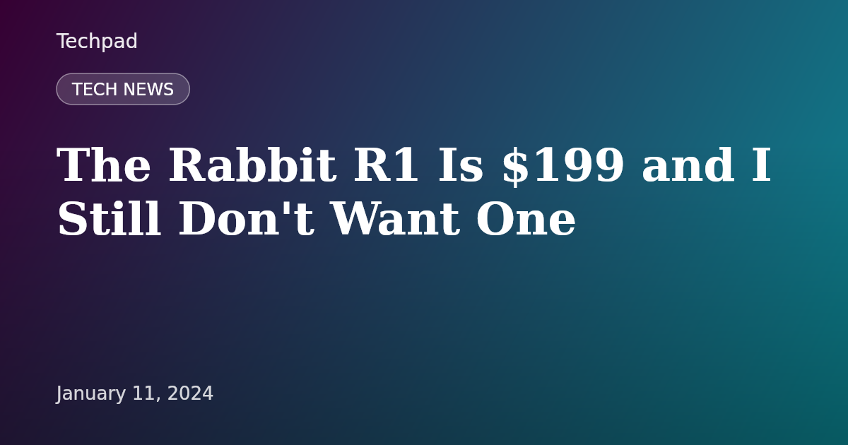 The Rabbit R1 Is $199 and I Still Don't Want One