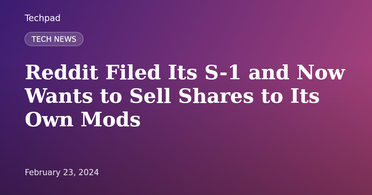 Reddit Filed Its S-1 and Now Wants to Sell Shares to Its Own Mods