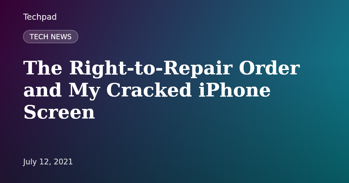 The Right-to-Repair Order and My Cracked iPhone Screen